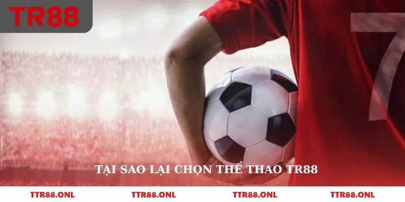 Tại sao lại chọn thể thao TR88